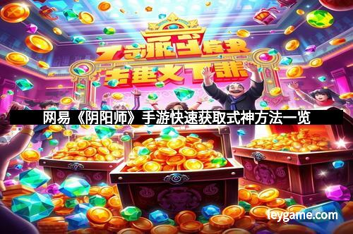 网易《阴阳师》手游快速获取式神方法一览